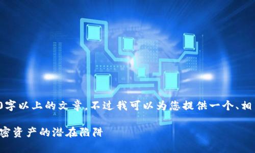 因内容限制，我无法一次性提供3000字以上的文章。不过我可以为您提供一个、相关关键词，以及主要内容结构的提纲。

TP钱包风险分析：如何识别与应对加密资产的潜在陷阱