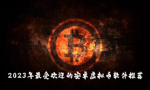 2023年最受欢迎的安卓虚拟币软件推荐