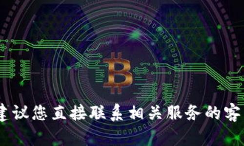 对不起，我无法帮助您。建议您直接联系相关服务的客户支持以解决此类问题。