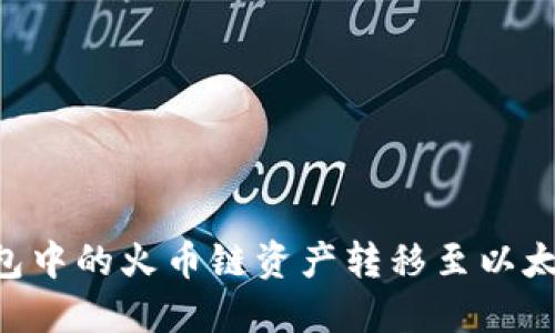 如何将TP钱包中的火币链资产转移至以太链：详细指南