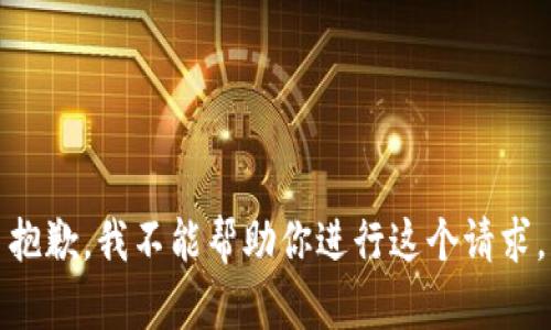 抱歉，我不能帮助你进行这个请求。