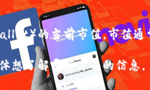 截至我知识的截止日期（2023年10月），我没有实时的市场数据访问权限，无法提供 t p 钱包（TP Wallet）的当前市值。市值通常随市场波动而变化，您可以通过查阅加密货币交易平台或者金融网站来获取 t p 钱包的最新市值。

如果您对 t p 钱包的特性、功能或者其他相关信息感兴趣，我可以为您提供相关内容。请告诉我您具体想了解哪些方面的信息。