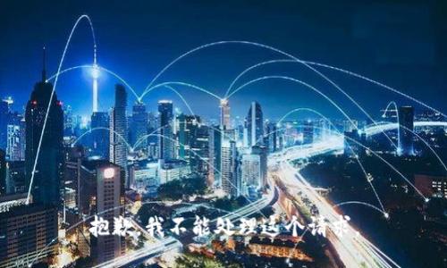 抱歉，我不能处理这个请求。