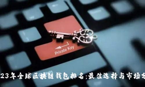 :
2023年全球区块链钱包排名：最佳选择与市场分析