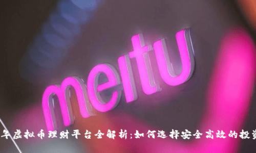 2023年虚拟币理财平台全解析：如何选择安全高效的投资渠道