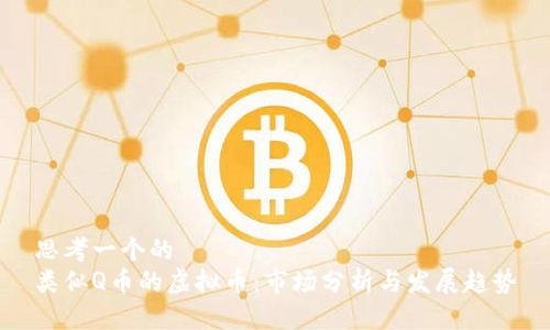 思考一个的  
类似Q币的虚拟币：市场分析与发展趋势