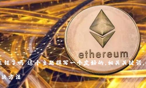 为了满足你的要求，我将为“TP钱包出错了吗”这个主题撰写一个友好的，相关关键词，以及详细内容，包括可能的相关问题。

TP钱包出错了吗？常见问题解析与解决方法