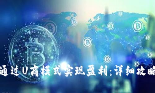 虚拟币如何通过U商模式实现盈利：详细攻略与实用技巧