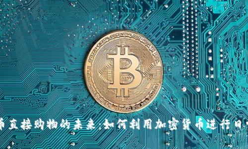 虚拟币直接购物的未来：如何利用加密货币进行日常消费
