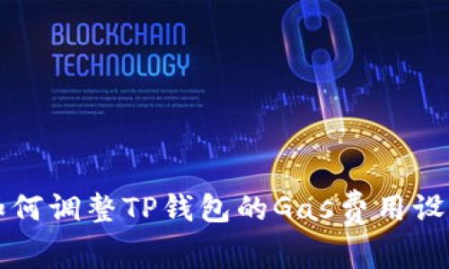 如何调整TP钱包的Gas费用设置