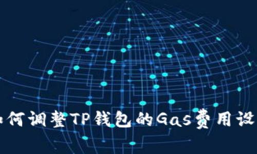 如何调整TP钱包的Gas费用设置