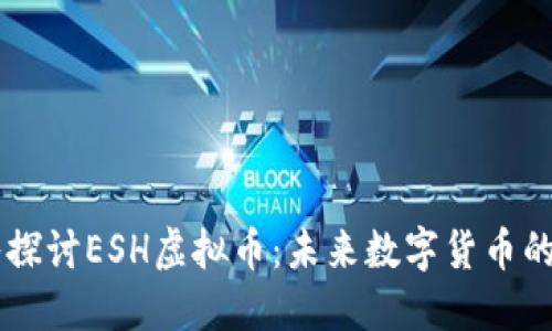 深入探讨ESH虚拟币：未来数字货币的新星