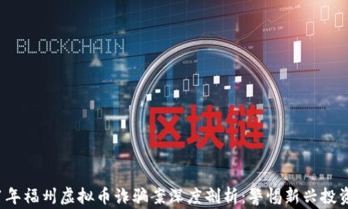 
2021年福州虚拟币诈骗案深度剖析：警惕新兴投资陷阱