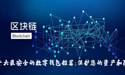 : 十大最安全的数字钱包推荐：保护您的资产和隐私