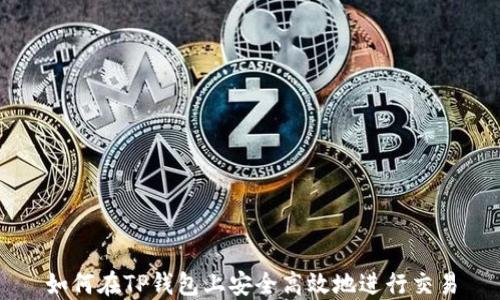 
如何在TP钱包上安全高效地进行交易