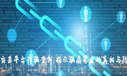 虚拟币交易平台诈骗案例：揭示骗局背后的真相与防范措施