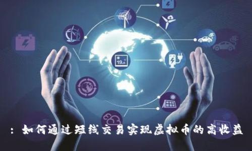 : 如何通过短线交易实现虚拟币的高收益