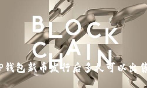 TP钱包新币发行后多久可以出售？