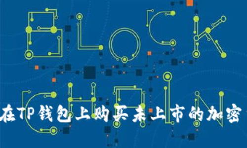 如何在TP钱包上购买未上市的加密货币？