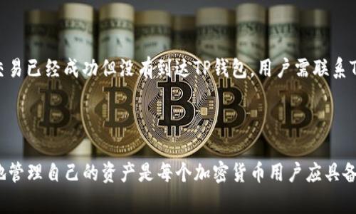 要回答“Gate能直接转T P钱包吗？”这个问题，我们需要了解一些与加密货币交易相关的知识。Gate.io是一个知名的加密货币交易平台，支持多种数字货币的交易和存取。而TP钱包（Trust Wallet）是一款流行的数字货币钱包，支持多种加密货币的存储和转账。也就是说，用户在Gate.io平台上交易的数字资产如果想要转移到TP钱包，通常可以通过一些直接或间接的方式实现。

### Gate.io与TP钱包之间的转账方式

首先，我们要明确的是，Gate.io不直接支持向TP钱包的转账。大部分情况下，用户需要通过其他渠道进行转账。下面我们将讨论几种常用的转账方式。

#### 1. 提现至TP钱包

在Gate.io平台上，用户可以将自己持有的加密货币提现到TP钱包。操作步骤如下：

1. **登录Gate.io账号**：用户需要先登录到自己的Gate.io账号。
2. **选择提现选项**：在用户的资产页面上，找到需要提现的加密货币，并选择“提现”选项。
3. **输入TP钱包地址**：在提现页面上，输入用户的TP钱包地址。这是确保资产能够顺利转账的重要步骤，务必确保地址无误。
4. **确认提现金额**：根据自己的需求，选择提现的金额。
5. **完成交易**：核对提现信息后，确认交易。交易完成后，用户就可以在TP钱包中看到转账的资产。

#### 2. 交易所间转账

用户还可以选择先将资产转移至其他支持的钱包，例如将资产转回主流交易所，如Binance或Coinbase，然后再转账至TP钱包。此方法通常涉及到更多的步骤和手续费，但在某些情况下，可能会更顺利。

#### 3. 使用区块链浏览器验证交易

无论选择哪种转账方式，用户都可以使用区块链浏览器，如Etherscan，来验证交易是否成功。这是一个重要的步骤，可以帮助用户确认资产是否已经成功转账。

### 常见问题

1. **Gate.io提现到TP钱包需要多长时间？**

   - 通常情况下，提现到TP钱包的时间取决于区块链网络的拥堵情况。一般来说，如果网络畅通无阻，提现过程可能会在几分钟内完成。但是在网络高峰期，提现可能需要更长时间，有时可能会延迟数小时或更久。

2. **Gate.io提现有没有手续费？**

   - 是的，Gate.io通常会对提现收取一定的手续费，具体金额会根据提取的加密货币种类和网络状况而有所不同。用户在进行提现前应仔细查看相关费用以免造成不必要的损失。

3. **如何确保转账安全？**

   - 为了确保转账的安全性，用户需要检查以下几点：
      - 确保TP钱包地址正确无误，避免转账错误。
      - 使用两步验证等安全措施确保账户安全。
      - 在提现前查看网络是否正常，以免在网络拥堵的情况下进行转账。

4. **如果转账失败，该怎么办？**

   - 如果转账失败，首先用户需检查区块链支持的查询工具确认交易状态。如果未完成，通常会有自动退款机制，用户可以稍等一段时间后查看余额是否返回。如果交易已经成功但没有到达TP钱包，用户需联系TP钱包的客服进行咨询。

### 结论

通过以上的介绍，我们可以看出，将资金从Gate.io提现至TP钱包是一个相对简单的过程，但用户必须审慎操作以避免错误。在现代区块链环境中，了解如何安全、高效地管理自己的资产是每个加密货币用户应具备的基本技能。希望这些信息能对你有所帮助！