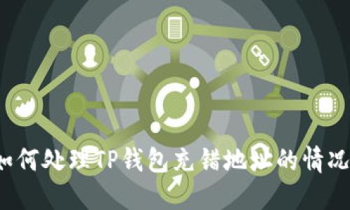 如何处理TP钱包充错地址的情况？