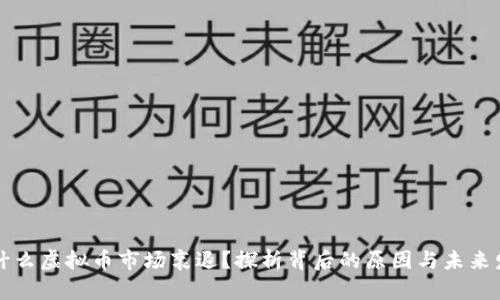 为什么虚拟币市场衰退？探析背后的原因与未来发展