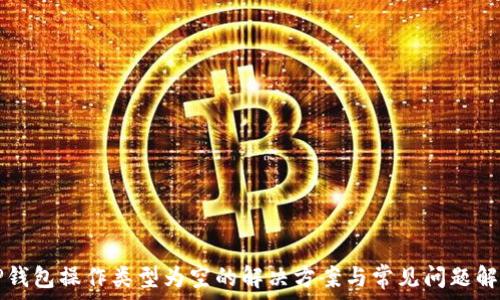   
TP钱包操作类型为空的解决方案与常见问题解析