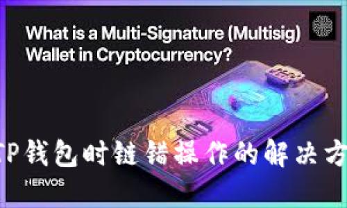 从火币提U到TP钱包时链错操作的解决方案与预防指南