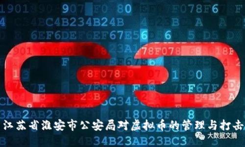 江苏省淮安市公安局对虚拟币的管理与打击