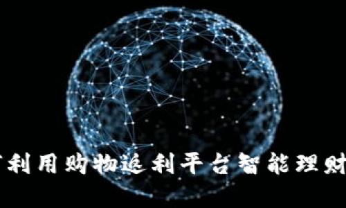 购物返虚拟币：如何利用购物返利平台智能理财，轻松赚取虚拟货币