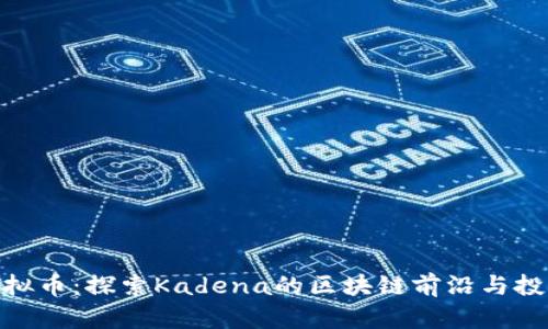 KDA虚拟币：探索Kadena的区块链前沿与投资潜力