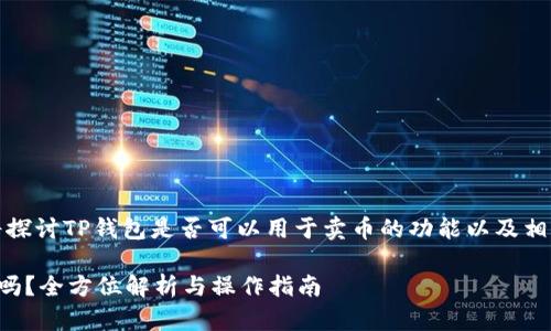 在这里，我们将探讨TP钱包是否可以用于卖币的功能以及相关的主题内容。

TP钱包能卖币吗？全方位解析与操作指南