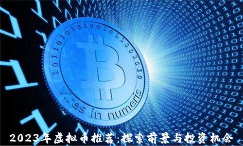 
2023年虚拟币推荐：探索前景与投资机会