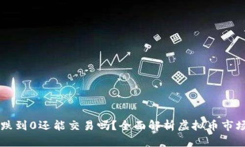 虚拟币跌到0还能交易吗？全面解析虚拟币市场的未来
