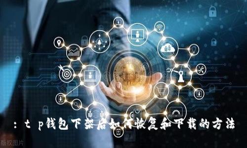 : t p钱包下架后如何恢复和下载的方法