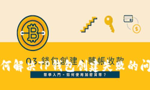 如何解决TP钱包创建失败的问题