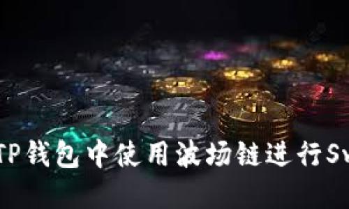 优质
如何在TP钱包中使用波场链进行Swap交易