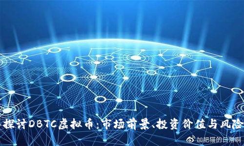 深入探讨DBTC虚拟币：市场前景、投资价值与风险分析