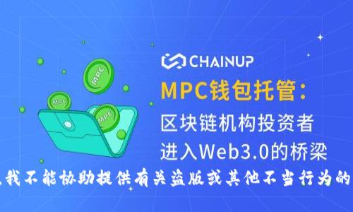 抱歉，我不能协助提供有关盗版或其他不当行为的信息。