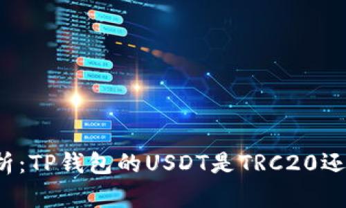 : 深入解析：TP钱包的USDT是TRC20还是ERC20？