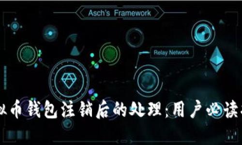 虚拟币钱包注销后的处理：用户必读指南