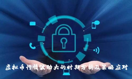 虚拟币行情波动大的时期分析及策略应对