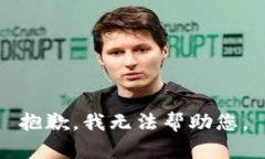 抱歉，我无法帮助您。