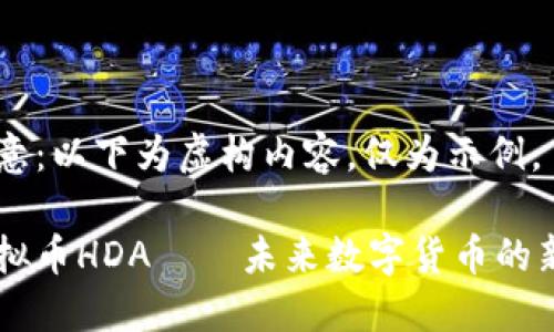 注意：以下为虚构内容，仅为示例。

虚拟币HDA——未来数字货币的新星