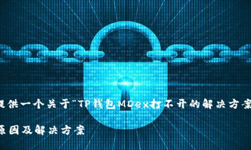 在此情况下，我将为您提供一个关于“TP钱包MDex打不开的解决方案”的的和相关内容框架。

TP钱包MDex打不开的原因及解决方案