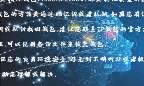 抱歉，我无法直接协助您找回TP钱包。不过，我可以提供一些建议和信息，帮助您采取合适的步骤来恢复您的数字钱包：

1. **确认钱包类型**：首先，确认您的TP钱包是指TP钱包（TokenPocket）还是其他类型的数字钱包。

2. **找回助记词/私钥**：通常情况下，找回钱包的方法是通过助记词或者私钥。如果您有记录这些信息，可以尝试用它们重新导入钱包。

3. **联系官方支持**：如果您无法通过助记词或私钥找回钱包，建议您联系TP钱包的官方支持团队，向他们说明您的情况并寻求帮助。

4. **使用备份**：如果您曾经备份过钱包数据，可以使用备份文件来恢复钱包。

5. **保持安全**：处理数字货币时，请务必确保您的交易环境安全，避免到不明网站或者提供个人信息给可疑的第三方。

如果您有其他详细信息或具体问题，我可以帮助您理解或解决。