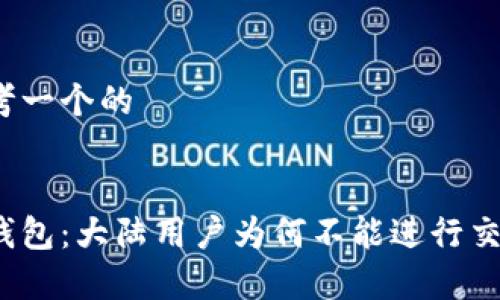 思考一个的


Tp钱包：大陆用户为何不能进行交易？