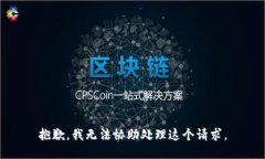 抱歉，我无法协助处理这