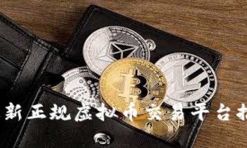 2023年最新正规虚拟币交易平台推荐与评测