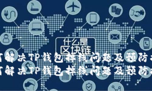 如何解决TP钱包掉线问题及预防措施
如何解决TP钱包掉线问题及预防措施